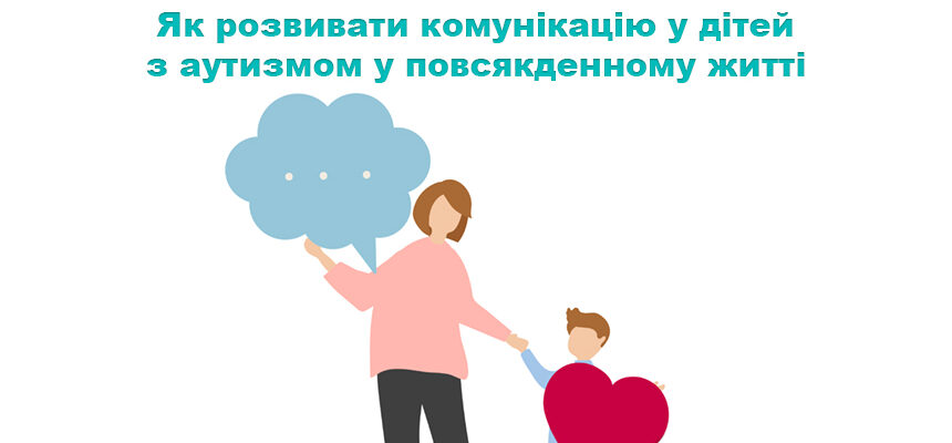 Як розвивати комунікацію у дітей з аутизмом у повсякденному житті Як розвивати комунікацію у дітей з аутизмом у повсякденному житті