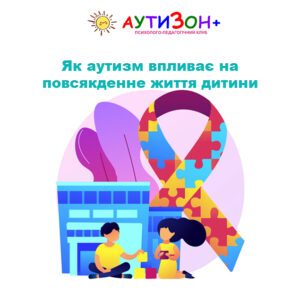 Як аутизм впливає на повсякденне життя дитини
